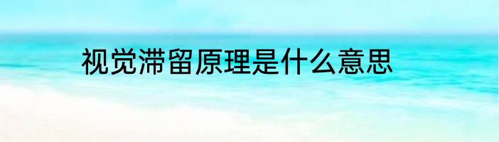 视觉滞留原理是什么意思