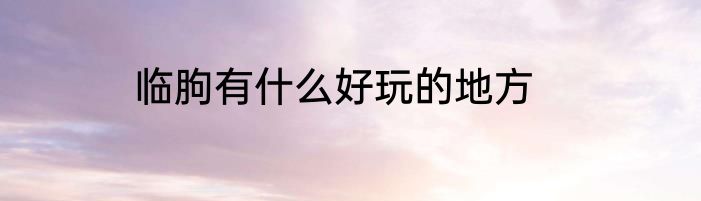 临朐有什么好玩的地方