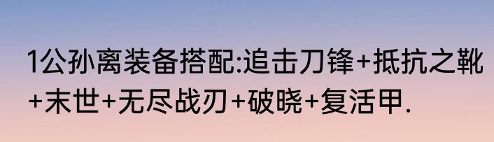 1公孙离装备搭配:追击刀锋+抵抗之靴+末世+无尽战刃+破晓+复活甲.