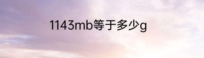 1143mb等于多少g