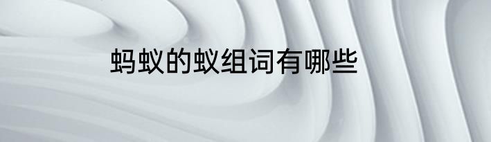 蚂蚁的蚁组词有哪些