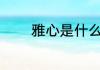 雅心是什么意思 雅心的含义