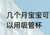 几个月宝宝可以用吸管杯 宝宝多大可以用吸管杯