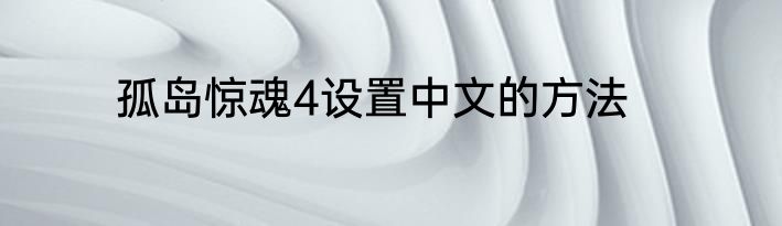 孤岛惊魂4设置中文的方法