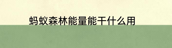 蚂蚁森林能量能干什么用