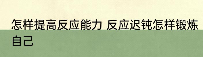 怎样提高反应能力 反应迟钝怎样锻炼自己