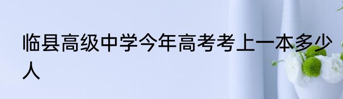 临县高级中学今年高考考上一本多少人