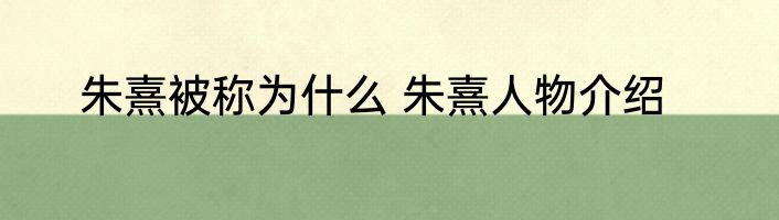 朱熹被称为什么 朱熹人物介绍
