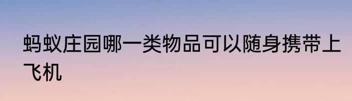 蚂蚁庄园哪一类物品可以随身携带上飞机