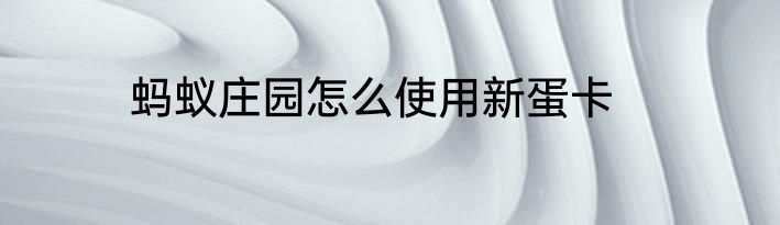 蚂蚁庄园怎么使用新蛋卡