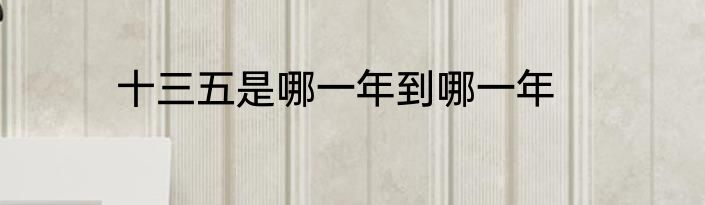 十三五是哪一年到哪一年