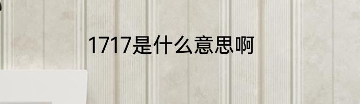 1717是什么意思啊