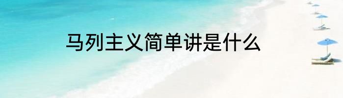 马列主义简单讲是什么