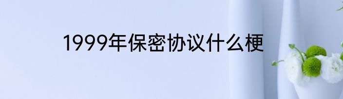 1999年保密协议什么梗