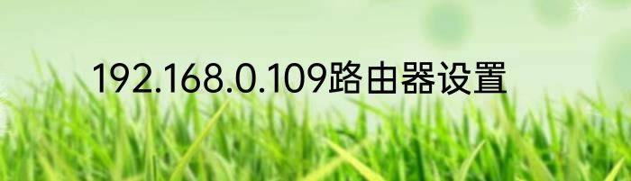 192.168.0.109路由器设置