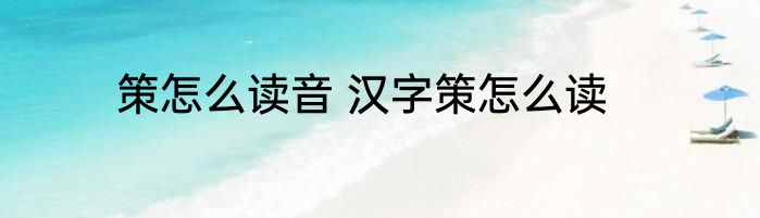 策怎么读音 汉字策怎么读