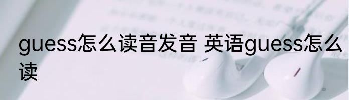 guess怎么读音发音 英语guess怎么读