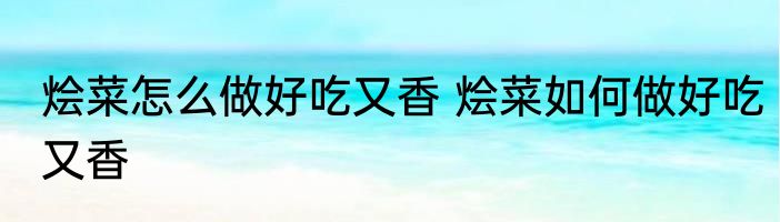 烩菜怎么做好吃又香 烩菜如何做好吃又香