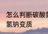 怎么判断碳酸氢钠变质 如何判断碳酸氢钠变质