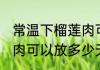 常温下榴莲肉可以放多久 常温下榴莲肉可以放多少天
