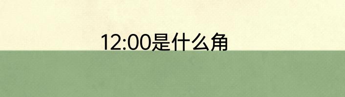 12:00是什么角