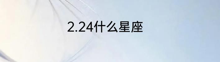 2.24什么星座