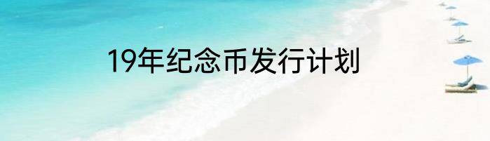 19年纪念币发行计划