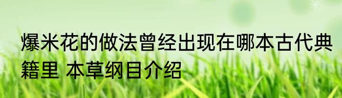 爆米花的做法曾经出现在哪本古代典籍里 本草纲目介绍