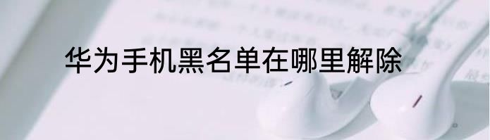 华为手机黑名单在哪里解除