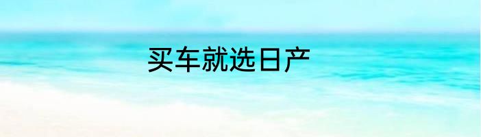 买车就选日产