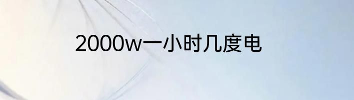 2000w一小时几度电