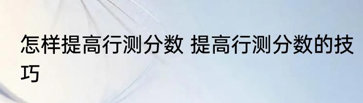 怎样提高行测分数 提高行测分数的技巧
