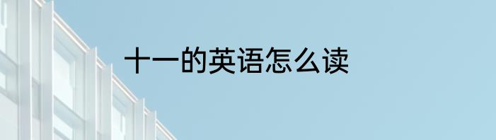 十一的英语怎么读
