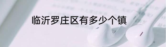 临沂罗庄区有多少个镇