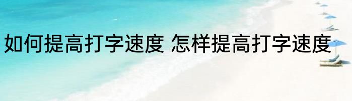 如何提高打字速度 怎样提高打字速度