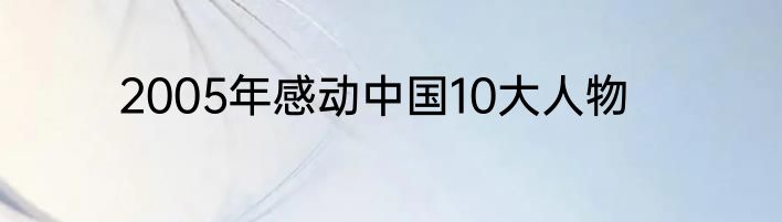 2005年感动中国10大人物