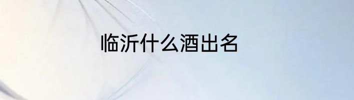 临沂什么酒出名