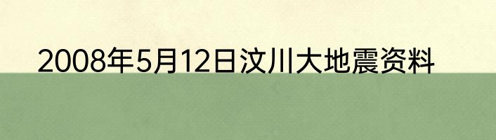 2008年5月12日汶川大地震资料