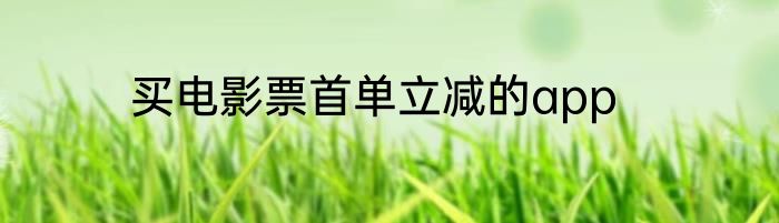 买电影票首单立减的app