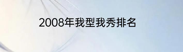 2008年我型我秀排名