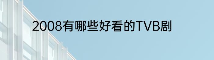 2008有哪些好看的TVB剧