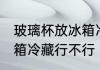 玻璃杯放冰箱冷藏可以吗 玻璃杯放冰箱冷藏行不行