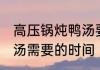 高压锅炖鸭汤要多久能熟 高压锅炖鸭汤需要的时间
