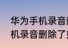 华为手机录音删除了怎么恢复华为手机录音删除了如何恢复