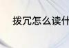 拨冗怎么读什么意思 拨冗的意思