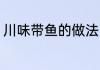 川味带鱼的做法 川味带鱼的家常做法