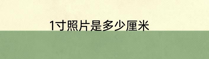 1寸照片是多少厘米