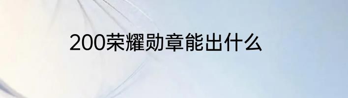 200荣耀勋章能出什么