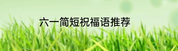 六一简短祝福语推荐