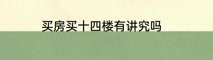 买房买十四楼有讲究吗